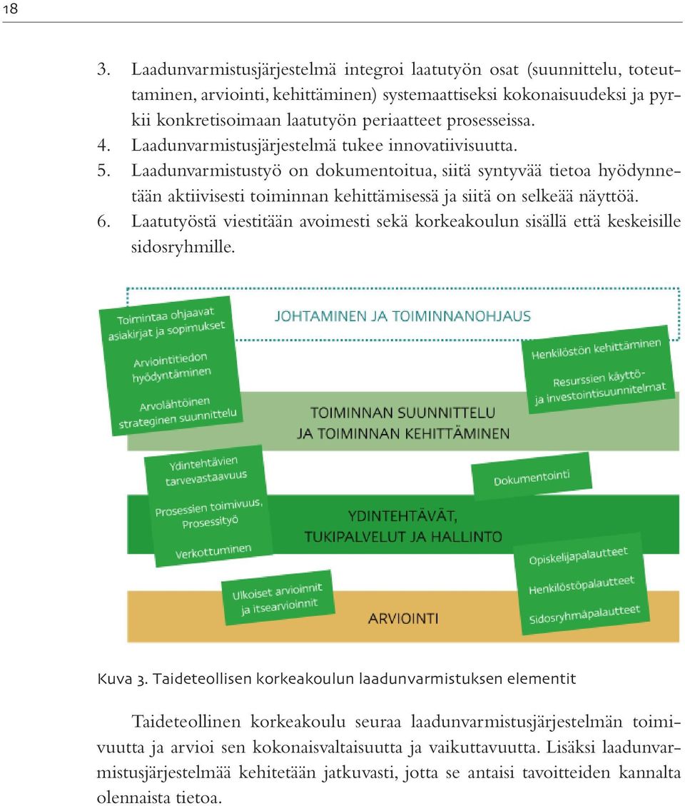 Laadunvarmistustyö on dokumentoitua, siitä syntyvää tietoa hyödynnetään aktiivisesti toiminnan kehittämisessä ja siitä on selkeää näyttöä. 6.