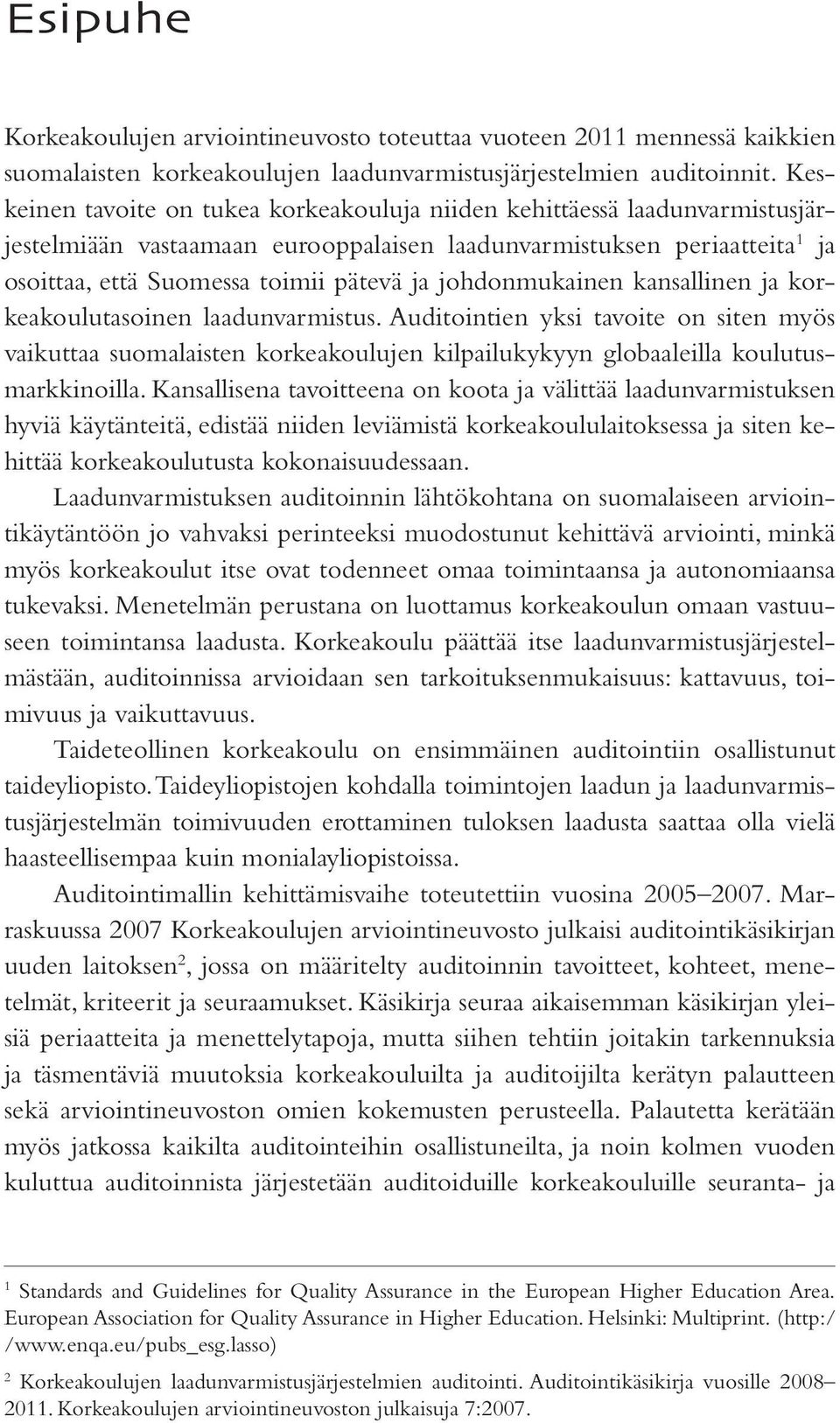 johdonmukainen kansallinen ja korkeakoulutasoinen laadunvarmistus. Auditointien yksi tavoite on siten myös vaikuttaa suomalaisten korkeakoulujen kilpailukykyyn globaaleilla koulutusmarkkinoilla.