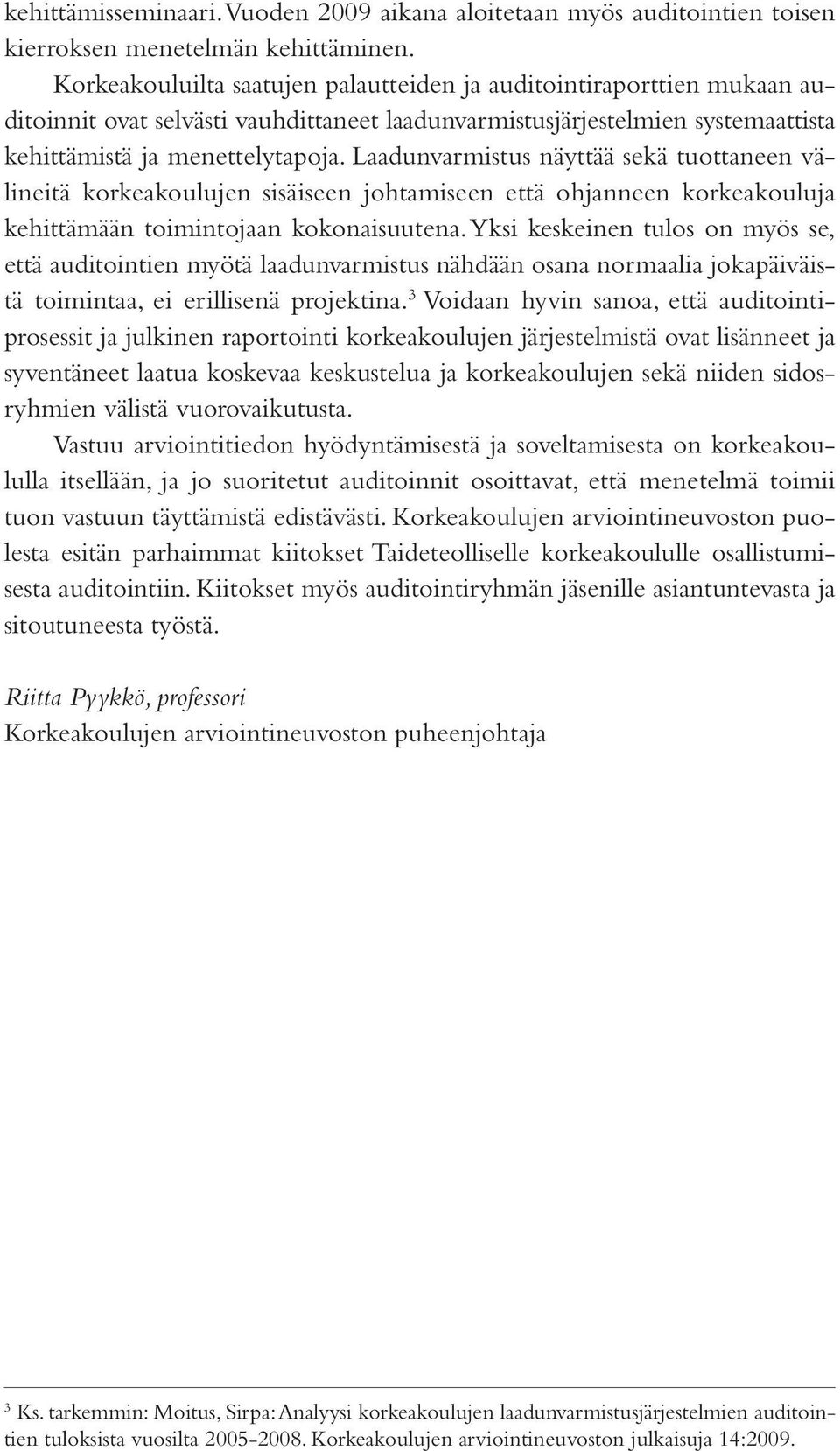 Laadunvarmistus näyttää sekä tuottaneen välineitä korkeakoulujen sisäiseen johtamiseen että ohjanneen korkeakouluja kehittämään toimintojaan kokonaisuutena.