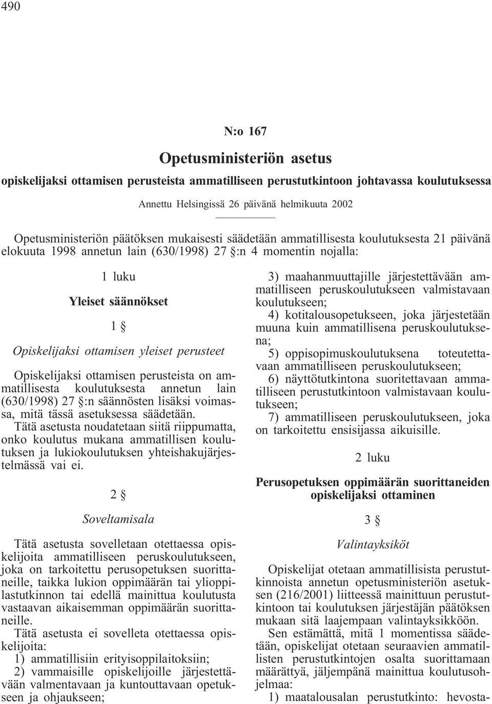 perusteet Opiskelijaksi ottamisen perusteista on ammatillisesta koulutuksesta annetun lain (630/1998) 27 :n säännösten lisäksi voimassa, mitä tässä asetuksessa säädetään.