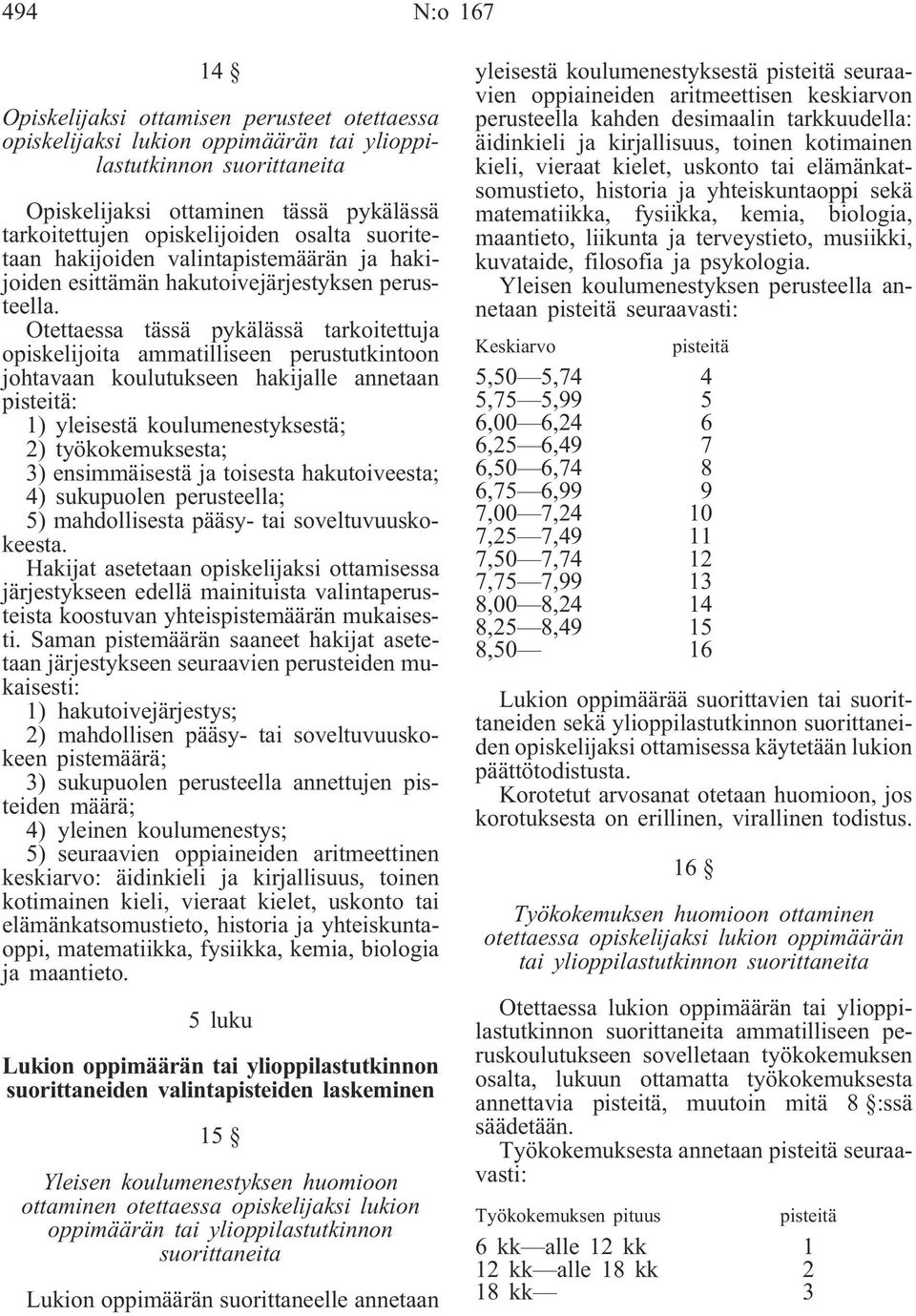 Otettaessa tässä pykälässä tarkoitettuja opiskelijoita ammatilliseen perustutkintoon johtavaan koulutukseen hakijalle annetaan pisteitä: 1) yleisestä koulumenestyksestä; 2) työkokemuksesta; 3)