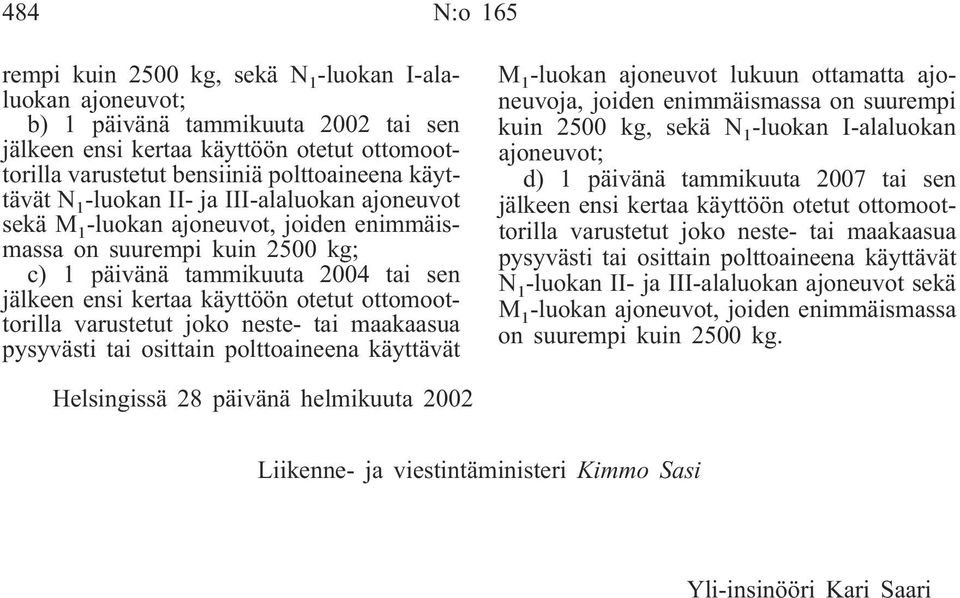 otetut ottomoottorilla varustetut joko neste- tai maakaasua pysyvästi tai osittain polttoaineena käyttävät M 1 -luokan ajoneuvot lukuun ottamatta ajoneuvoja, joiden enimmäismassa on suurempi kuin