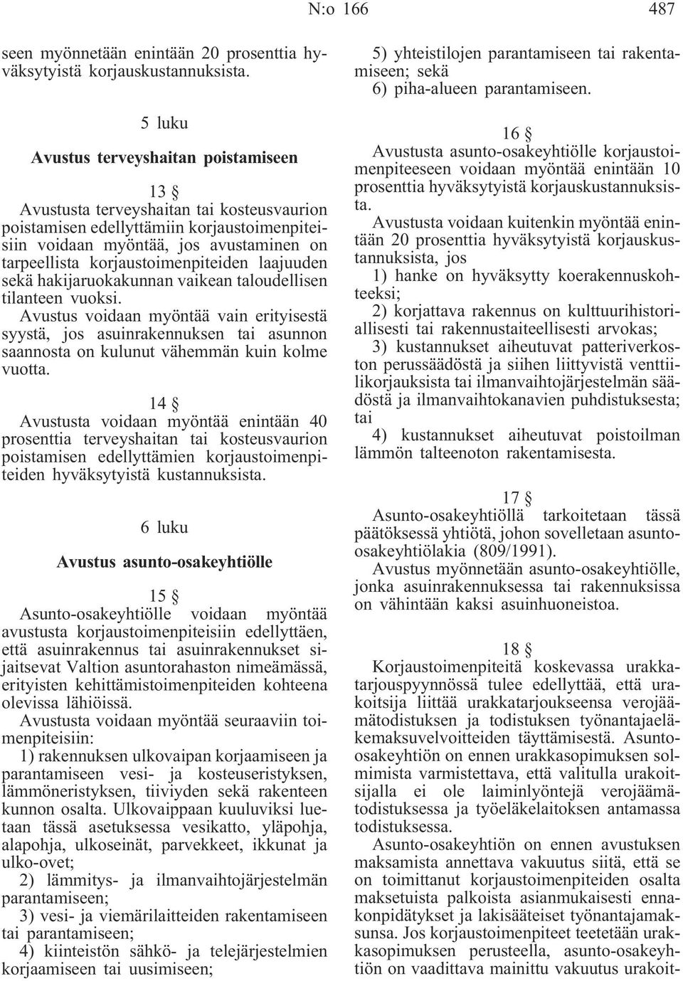 korjaustoimenpiteiden laajuuden sekä hakijaruokakunnan vaikean taloudellisen tilanteen vuoksi.