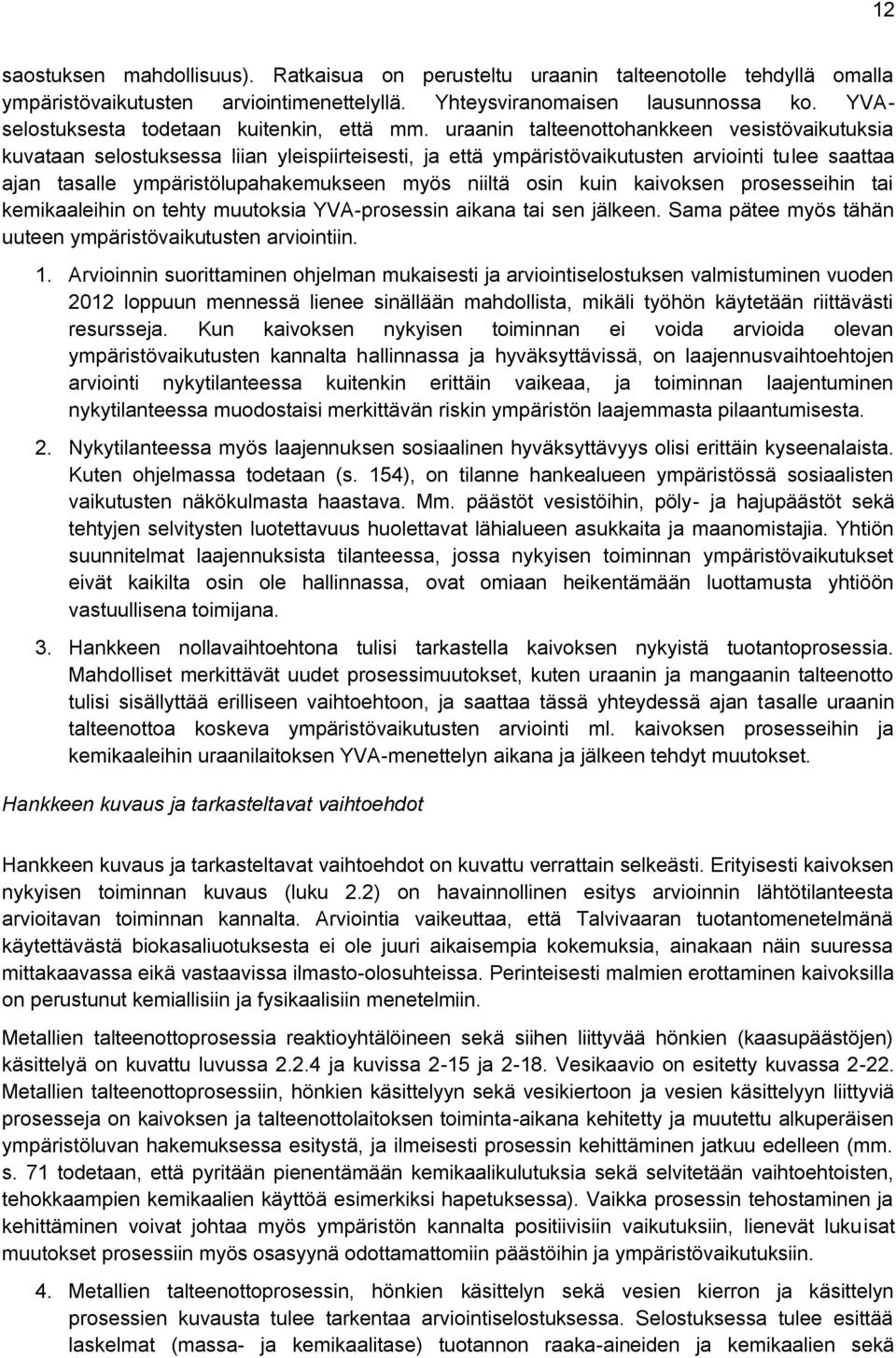 uraanin talteenottohankkeen vesistövaikutuksia kuvataan selostuksessa liian yleispiirteisesti, ja että ympäristövaikutusten arviointi tulee saattaa ajan tasalle ympäristölupahakemukseen myös niiltä