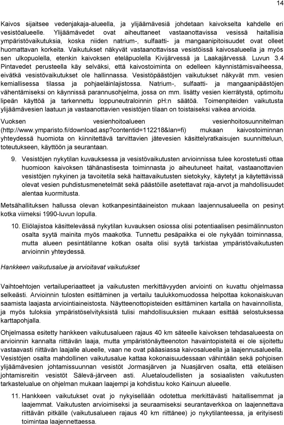 Vaikutukset näkyvät vastaanottavissa vesistöissä kaivosalueella ja myös sen ulkopuolella, etenkin kaivoksen eteläpuolella Kivijärvessä ja Laakajärvessä. Luvun 3.