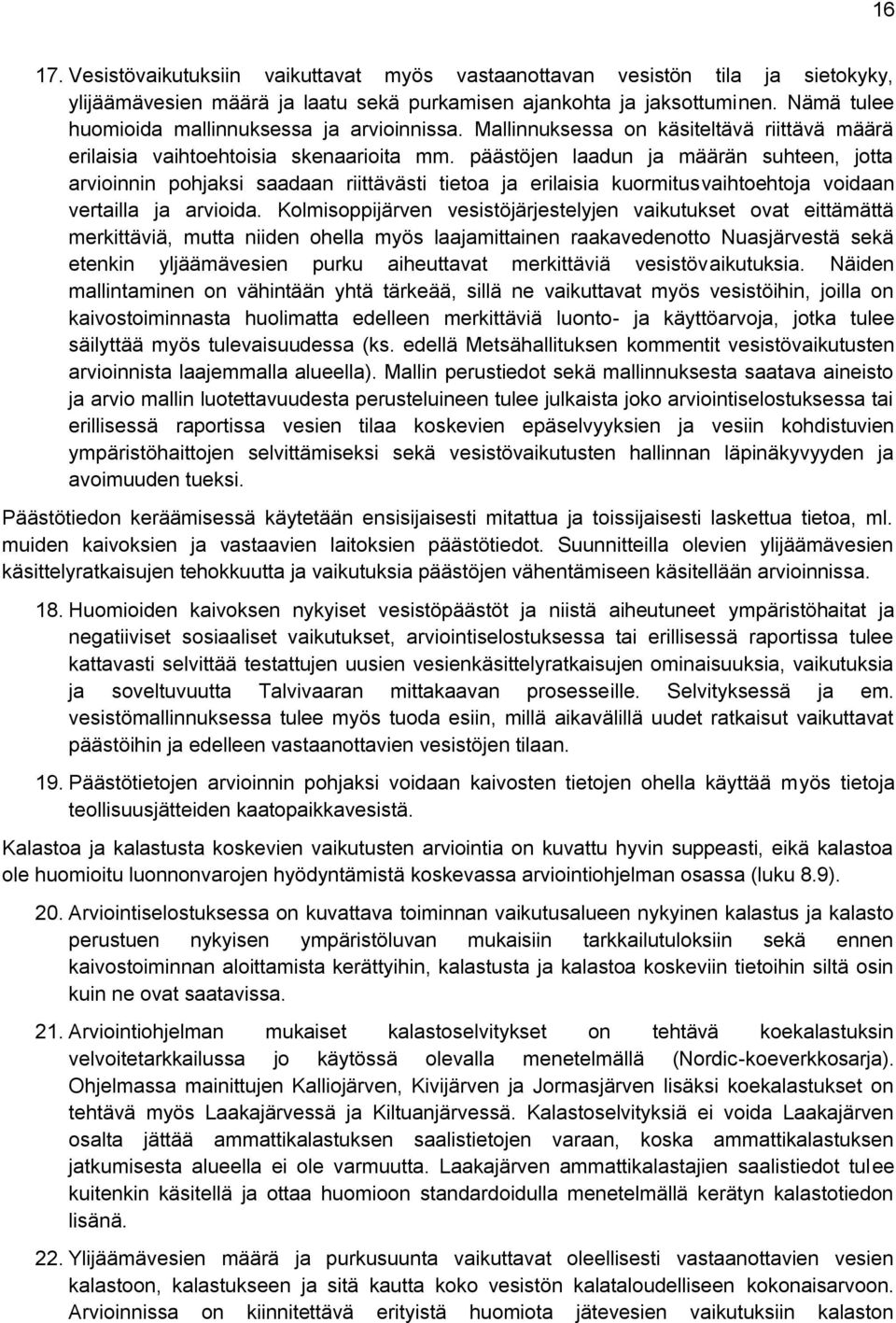 päästöjen laadun ja määrän suhteen, jotta arvioinnin pohjaksi saadaan riittävästi tietoa ja erilaisia kuormitusvaihtoehtoja voidaan vertailla ja arvioida.