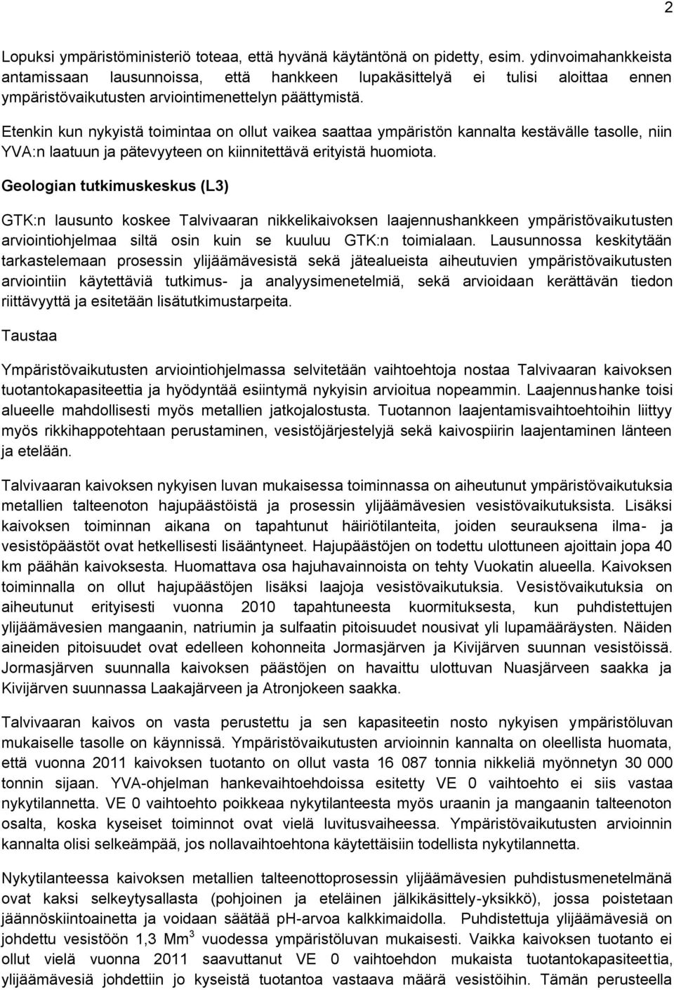 Etenkin kun nykyistä toimintaa on ollut vaikea saattaa ympäristön kannalta kestävälle tasolle, niin YVA:n laatuun ja pätevyyteen on kiinnitettävä erityistä huomiota.