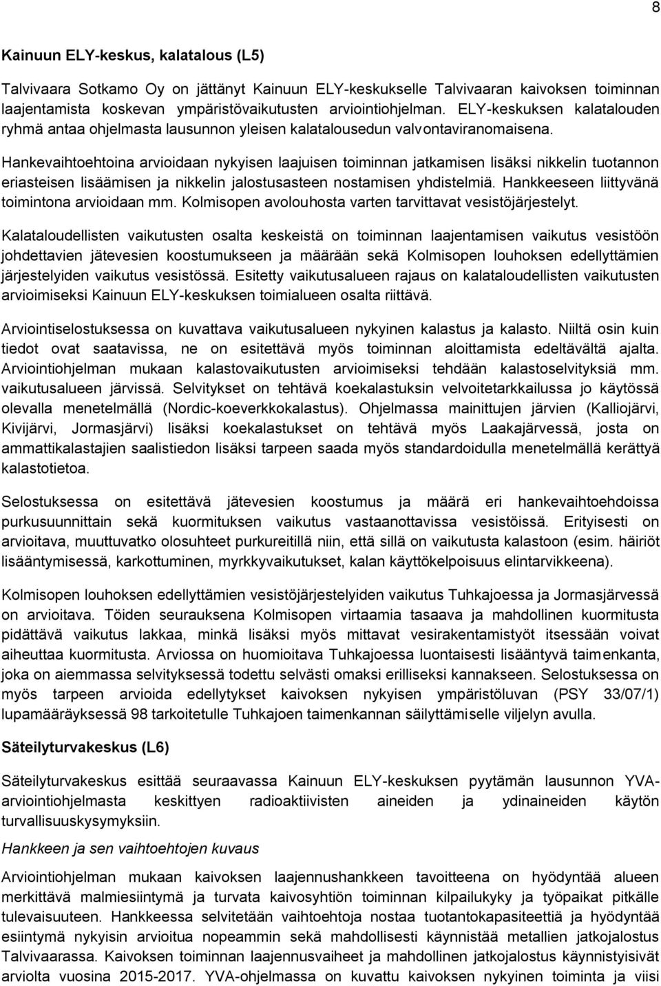 Hankevaihtoehtoina arvioidaan nykyisen laajuisen toiminnan jatkamisen lisäksi nikkelin tuotannon eriasteisen lisäämisen ja nikkelin jalostusasteen nostamisen yhdistelmiä.