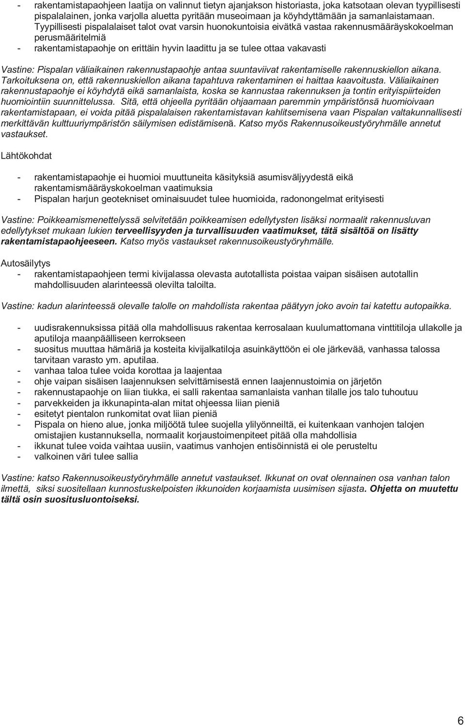 Tyypillisesti pispalalaiset talot ovat varsin huonokuntoisia eivätkä vastaa rakennusmääräyskokoelman perusmääritelmiä - rakentamistapaohje on erittäin hyvin laadittu ja se tulee ottaa vakavasti