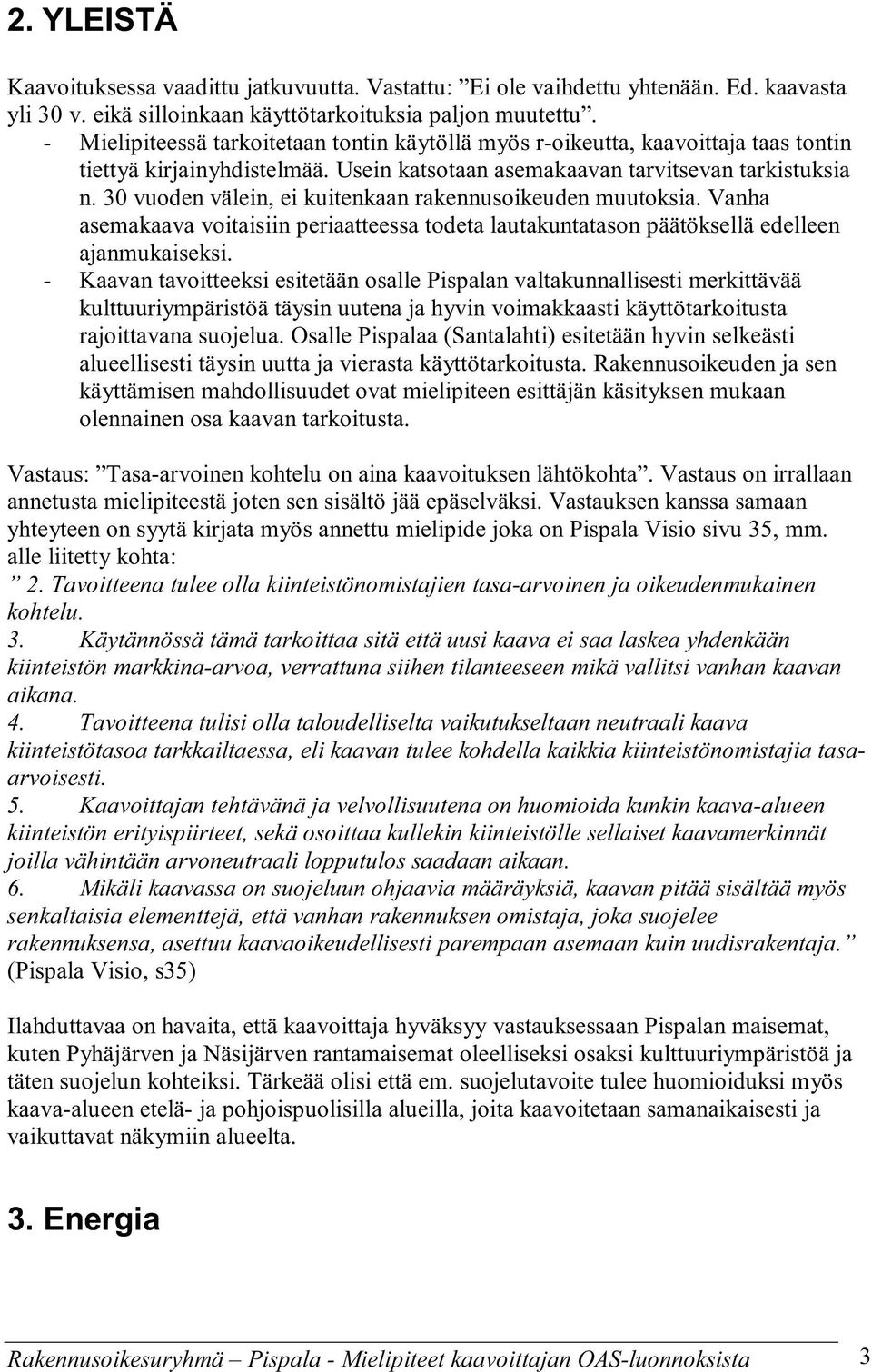 30 vuoden välein, ei kuitenkaan rakennusoikeuden muutoksia. Vanha asemakaava voitaisiin periaatteessa todeta lautakuntatason päätöksellä edelleen ajanmukaiseksi.