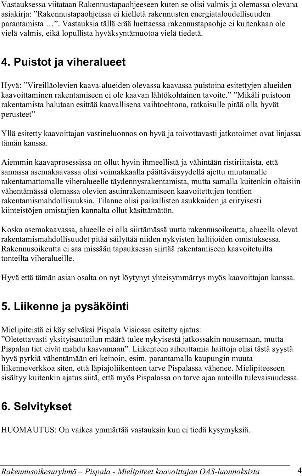 Puistot ja viheralueet Hyvä: Vireilläolevien kaava-alueiden olevassa kaavassa puistoina esitettyjen alueiden kaavoittaminen rakentamiseen ei ole kaavan lähtökohtainen tavoite.