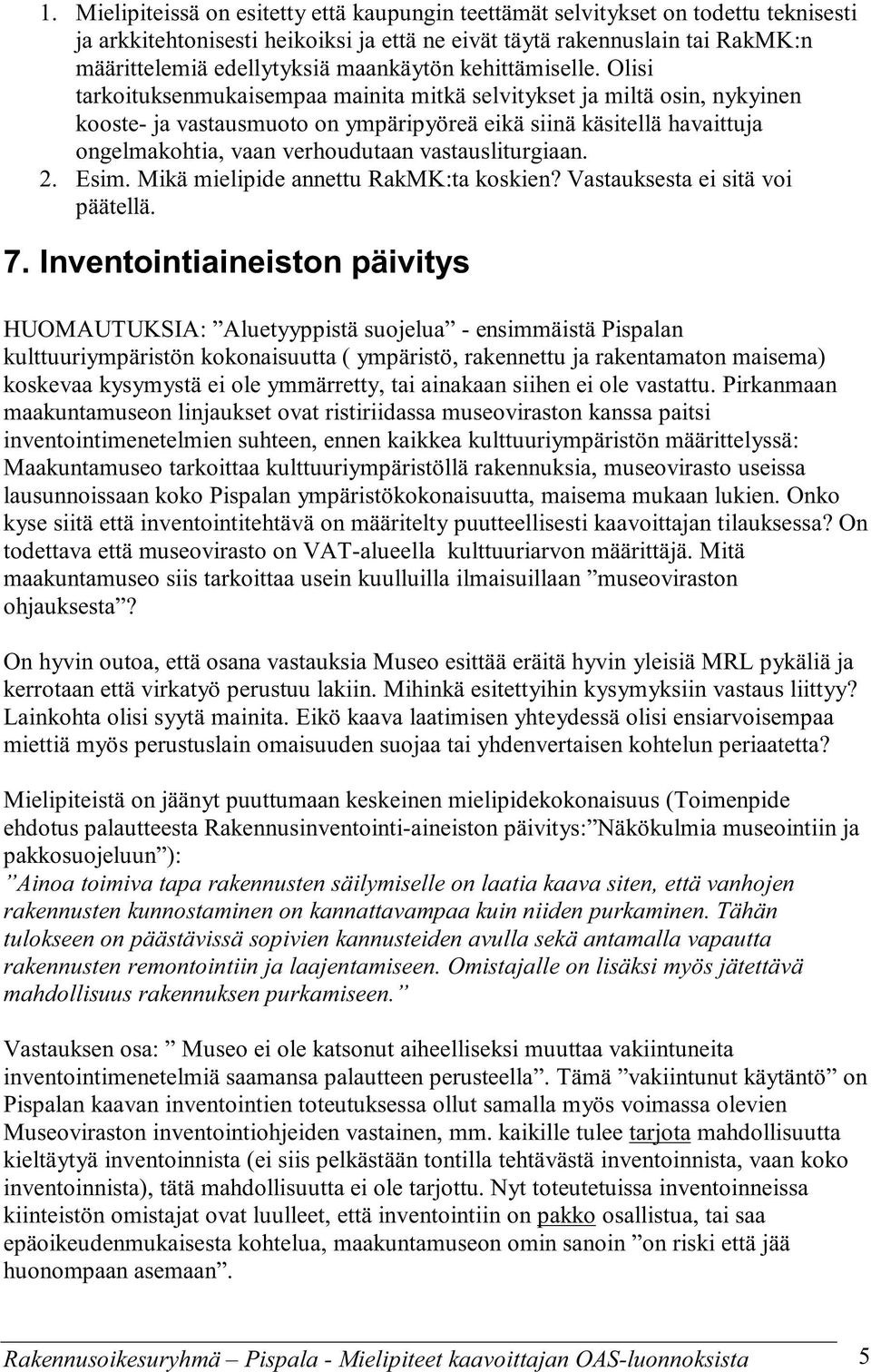 Olisi tarkoituksenmukaisempaa mainita mitkä selvitykset ja miltä osin, nykyinen kooste- ja vastausmuoto on ympäripyöreä eikä siinä käsitellä havaittuja ongelmakohtia, vaan verhoudutaan