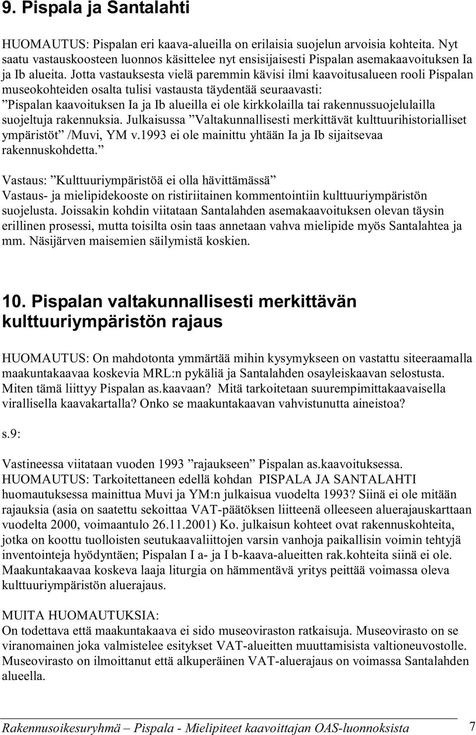 Jotta vastauksesta vielä paremmin kävisi ilmi kaavoitusalueen rooli Pispalan museokohteiden osalta tulisi vastausta täydentää seuraavasti: Pispalan kaavoituksen Ia ja Ib alueilla ei ole kirkkolailla