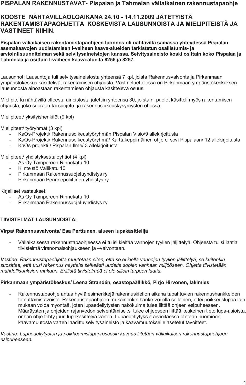 Pispalan väliaikaisen rakentamistapaohjeen luonnos oli nähtävillä samassa yhteydessä Pispalan asemakaavojen uudistamisen I-vaiheen kaava-alueiden tarkistetun osallistumis- ja arviointisuunnitelman