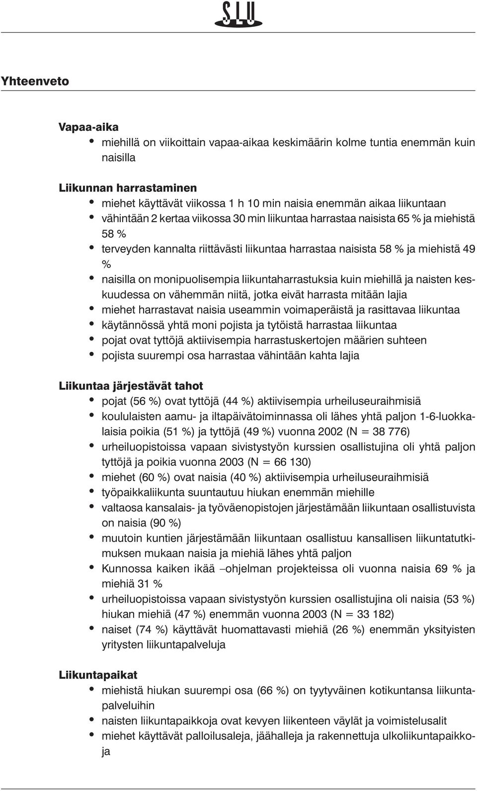 liikuntaharrastuksia kuin miehillä ja naisten keskuudessa on vähemmän niitä, jotka eivät harrasta mitään lajia harrastavat naisia useammin voimaperäistä ja rasittavaa liikuntaa käytännössä yhtä moni