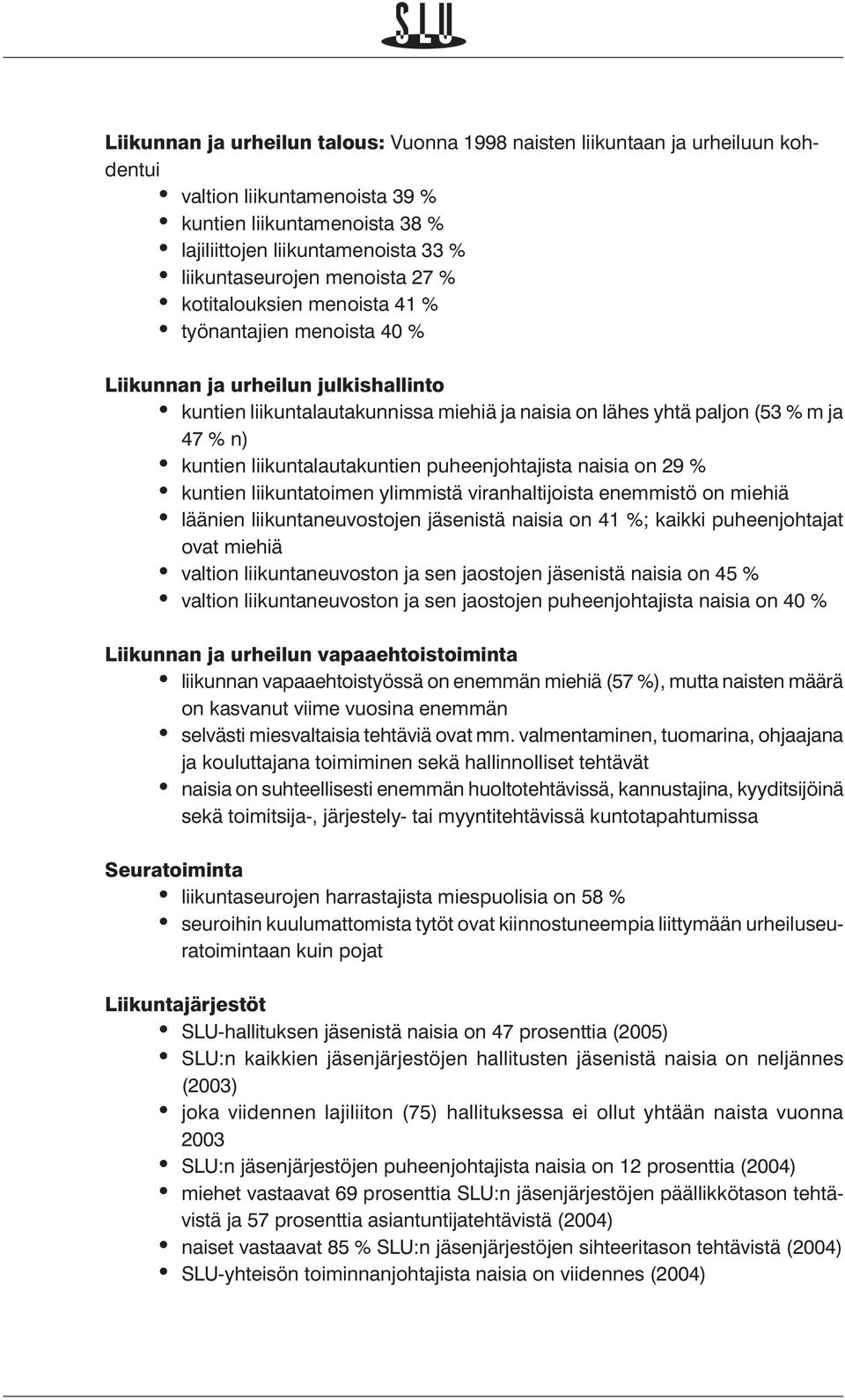 kuntien liikuntalautakuntien puheenjohtajista naisia on 29 % kuntien liikuntatoimen ylimmistä viranhaltijoista enemmistö on miehiä läänien liikuntaneuvostojen jäsenistä naisia on 41 %; kaikki