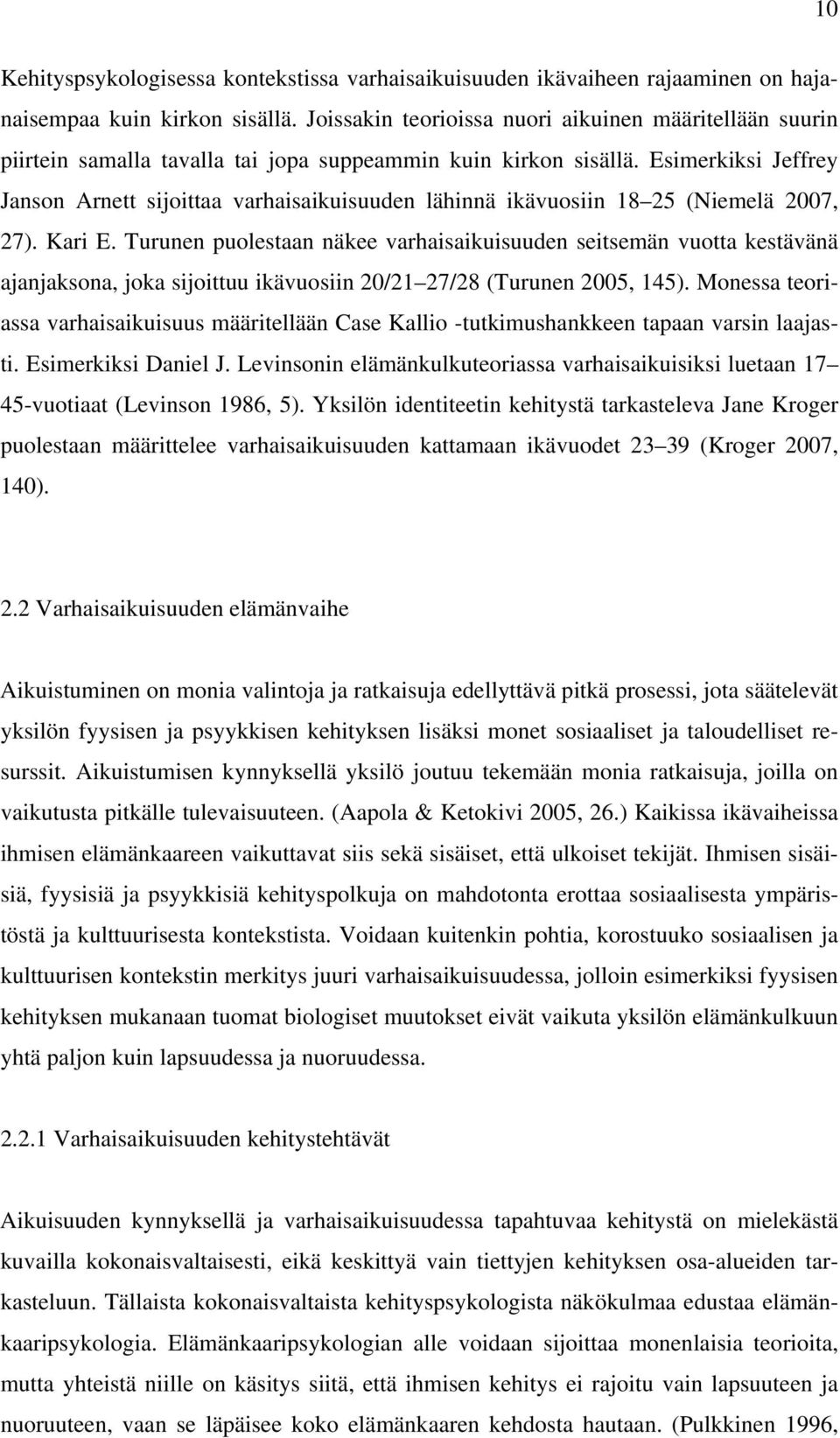 Esimerkiksi Jeffrey Janson Arnett sijoittaa varhaisaikuisuuden lähinnä ikävuosiin 18 25 (Niemelä 2007, 27). Kari E.