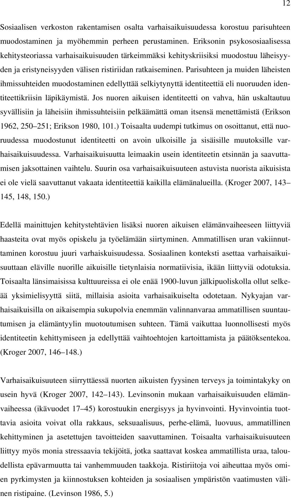 Parisuhteen ja muiden läheisten ihmissuhteiden muodostaminen edellyttää selkiytynyttä identiteettiä eli nuoruuden identiteettikriisin läpikäymistä.