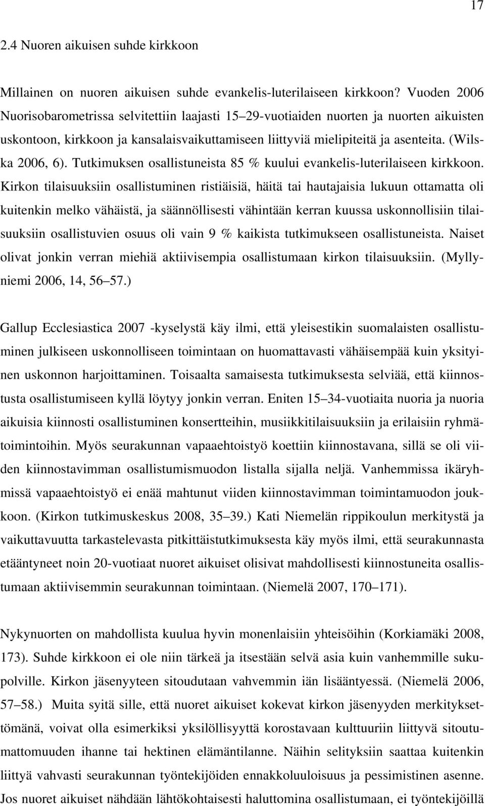 (Wilska 2006, 6). Tutkimuksen osallistuneista 85 % kuului evankelis-luterilaiseen kirkkoon.