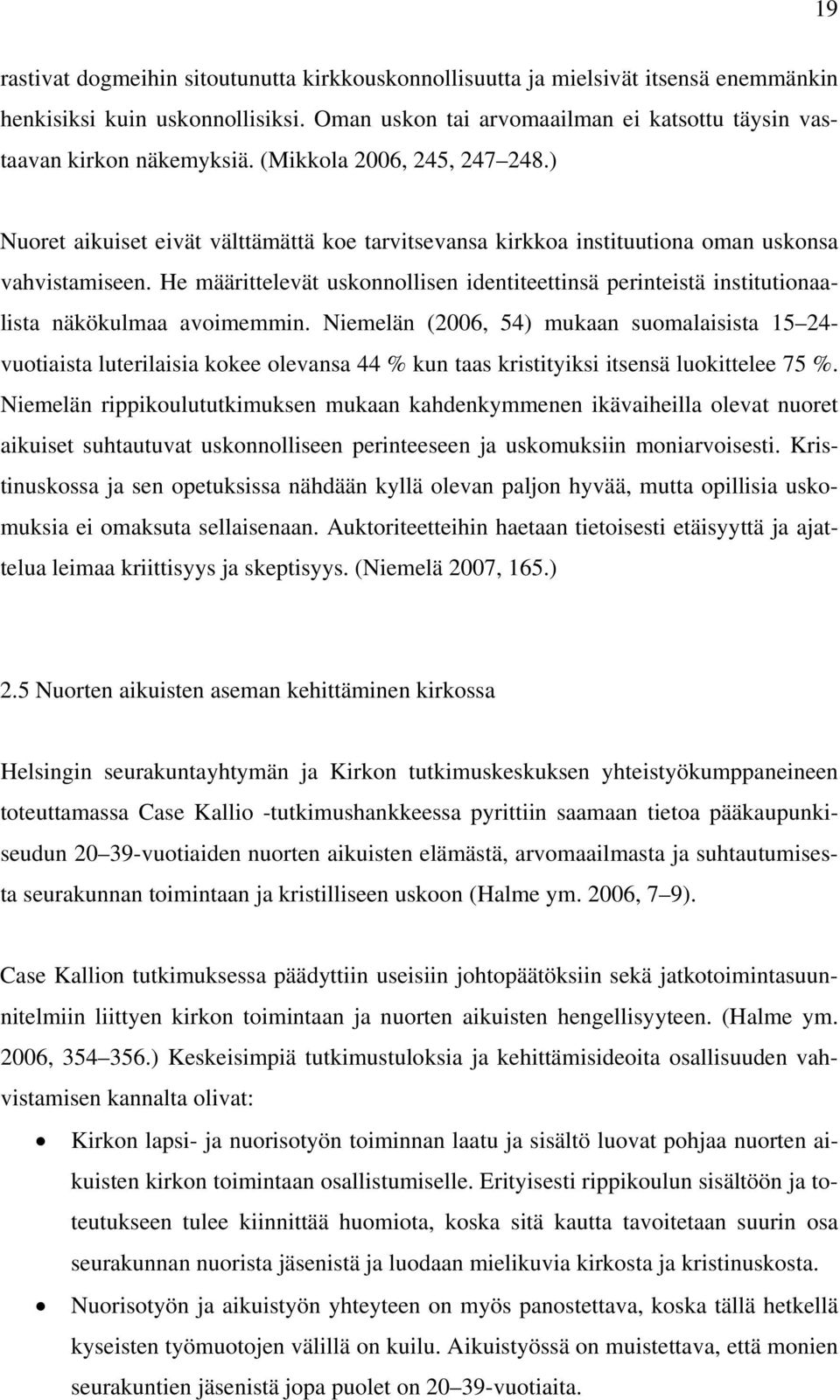 He määrittelevät uskonnollisen identiteettinsä perinteistä institutionaalista näkökulmaa avoimemmin.