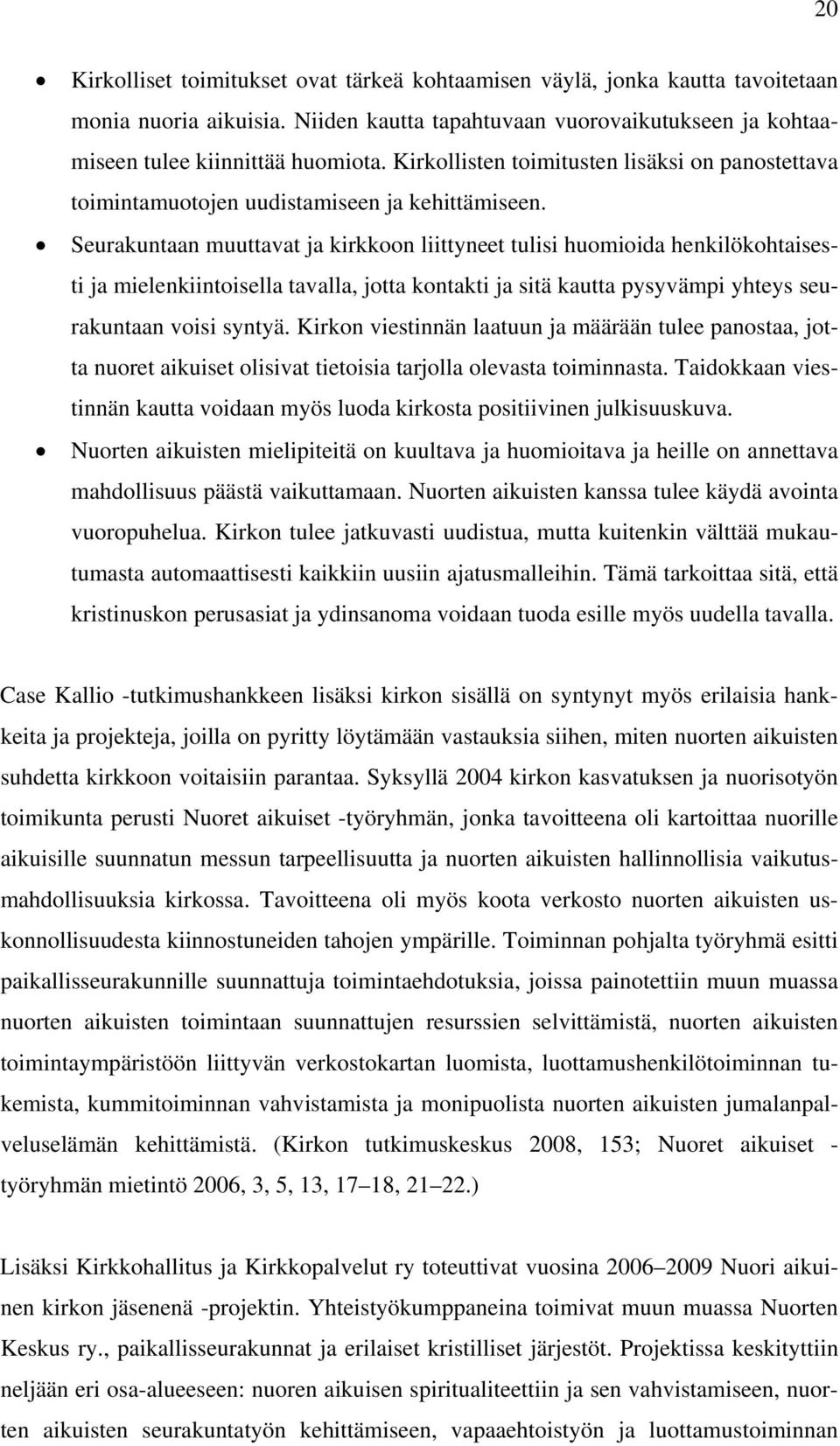 Seurakuntaan muuttavat ja kirkkoon liittyneet tulisi huomioida henkilökohtaisesti ja mielenkiintoisella tavalla, jotta kontakti ja sitä kautta pysyvämpi yhteys seurakuntaan voisi syntyä.