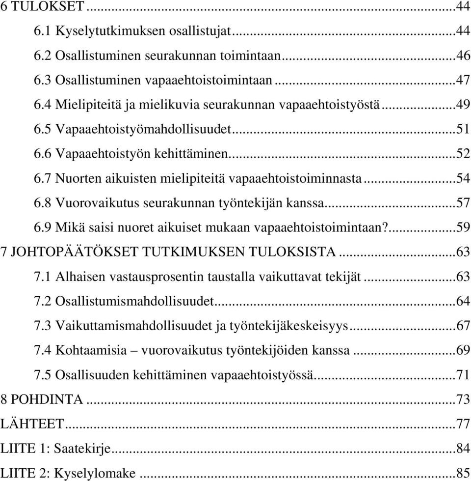 7 Nuorten aikuisten mielipiteitä vapaaehtoistoiminnasta... 54 6.8 Vuorovaikutus seurakunnan työntekijän kanssa... 57 6.9 Mikä saisi nuoret aikuiset mukaan vapaaehtoistoimintaan?