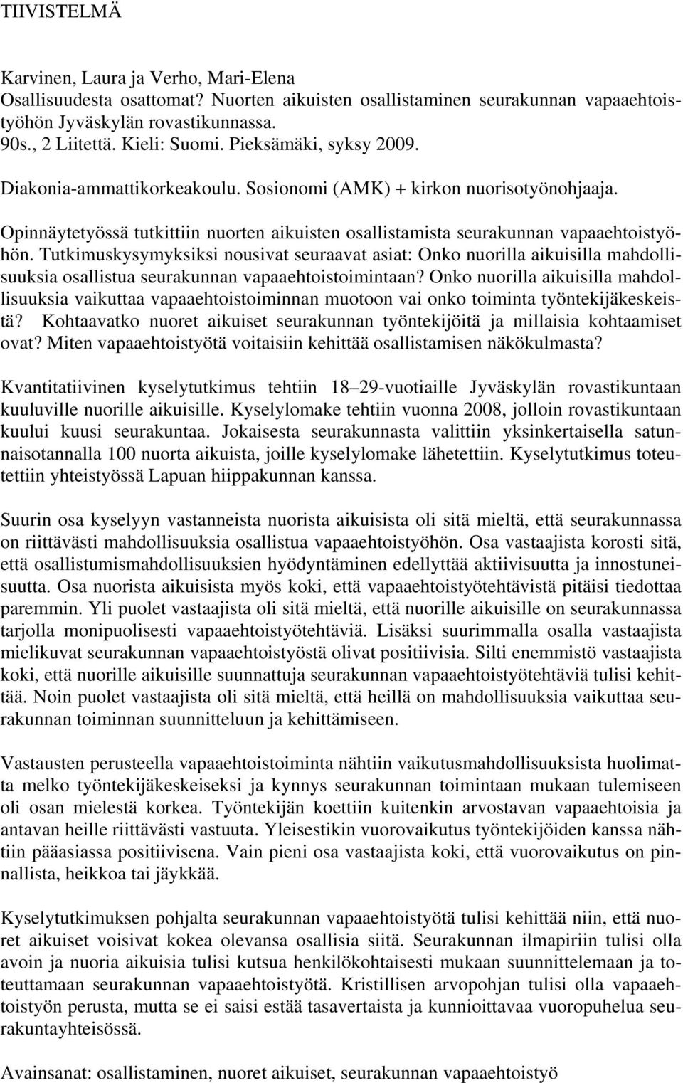 Tutkimuskysymyksiksi nousivat seuraavat asiat: Onko nuorilla aikuisilla mahdollisuuksia osallistua seurakunnan vapaaehtoistoimintaan?