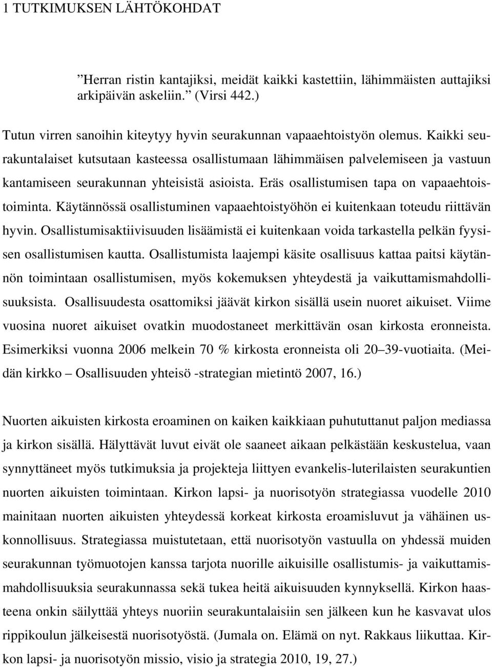 Kaikki seurakuntalaiset kutsutaan kasteessa osallistumaan lähimmäisen palvelemiseen ja vastuun kantamiseen seurakunnan yhteisistä asioista. Eräs osallistumisen tapa on vapaaehtoistoiminta.