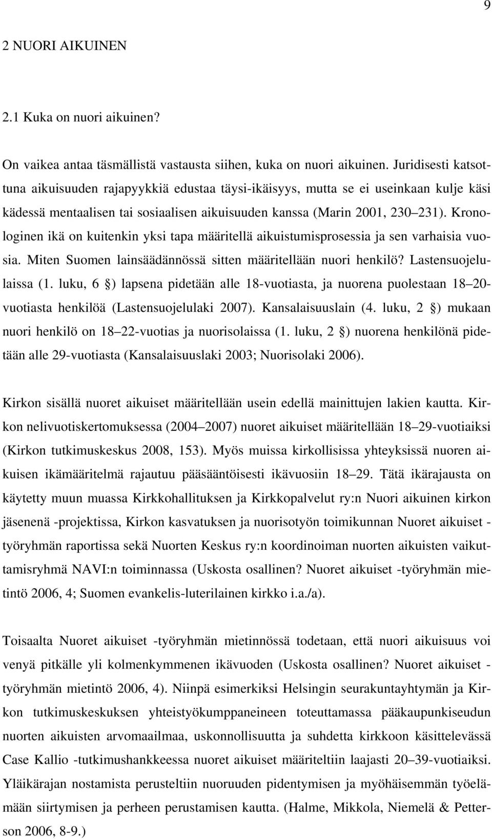 Kronologinen ikä on kuitenkin yksi tapa määritellä aikuistumisprosessia ja sen varhaisia vuosia. Miten Suomen lainsäädännössä sitten määritellään nuori henkilö? Lastensuojelulaissa (1.