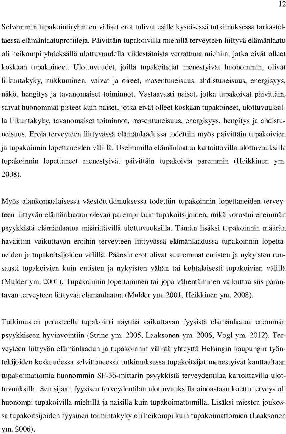 Ulottuvuudet, joilla tupakoitsijat menestyivät huonommin, olivat liikuntakyky, nukkuminen, vaivat ja oireet, masentuneisuus, ahdistuneisuus, energisyys, näkö, hengitys ja tavanomaiset toiminnot.