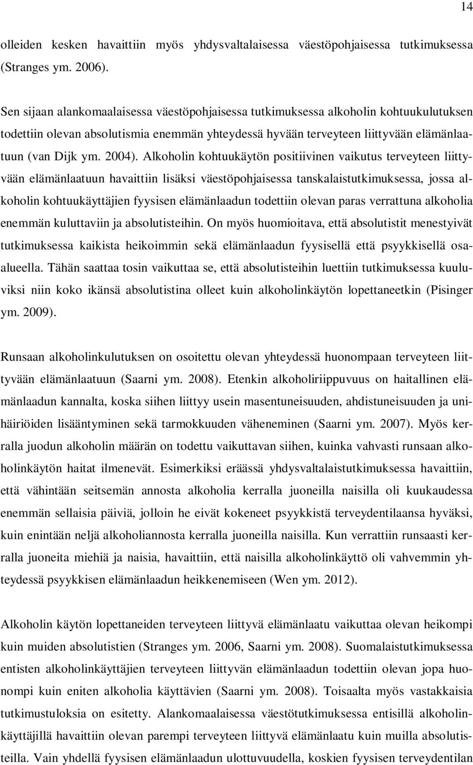 Alkoholin kohtuukäytön positiivinen vaikutus terveyteen liittyvään elämänlaatuun havaittiin lisäksi väestöpohjaisessa tanskalaistutkimuksessa, jossa alkoholin kohtuukäyttäjien fyysisen elämänlaadun