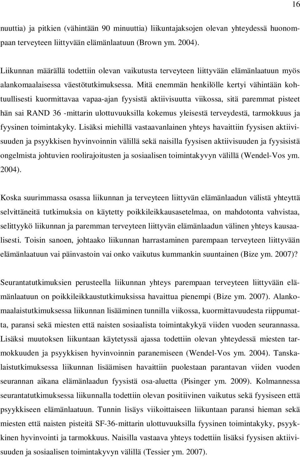 Mitä enemmän henkilölle kertyi vähintään kohtuullisesti kuormittavaa vapaa-ajan fyysistä aktiivisuutta viikossa, sitä paremmat pisteet hän sai RAND 36 -mittarin ulottuvuuksilla kokemus yleisestä