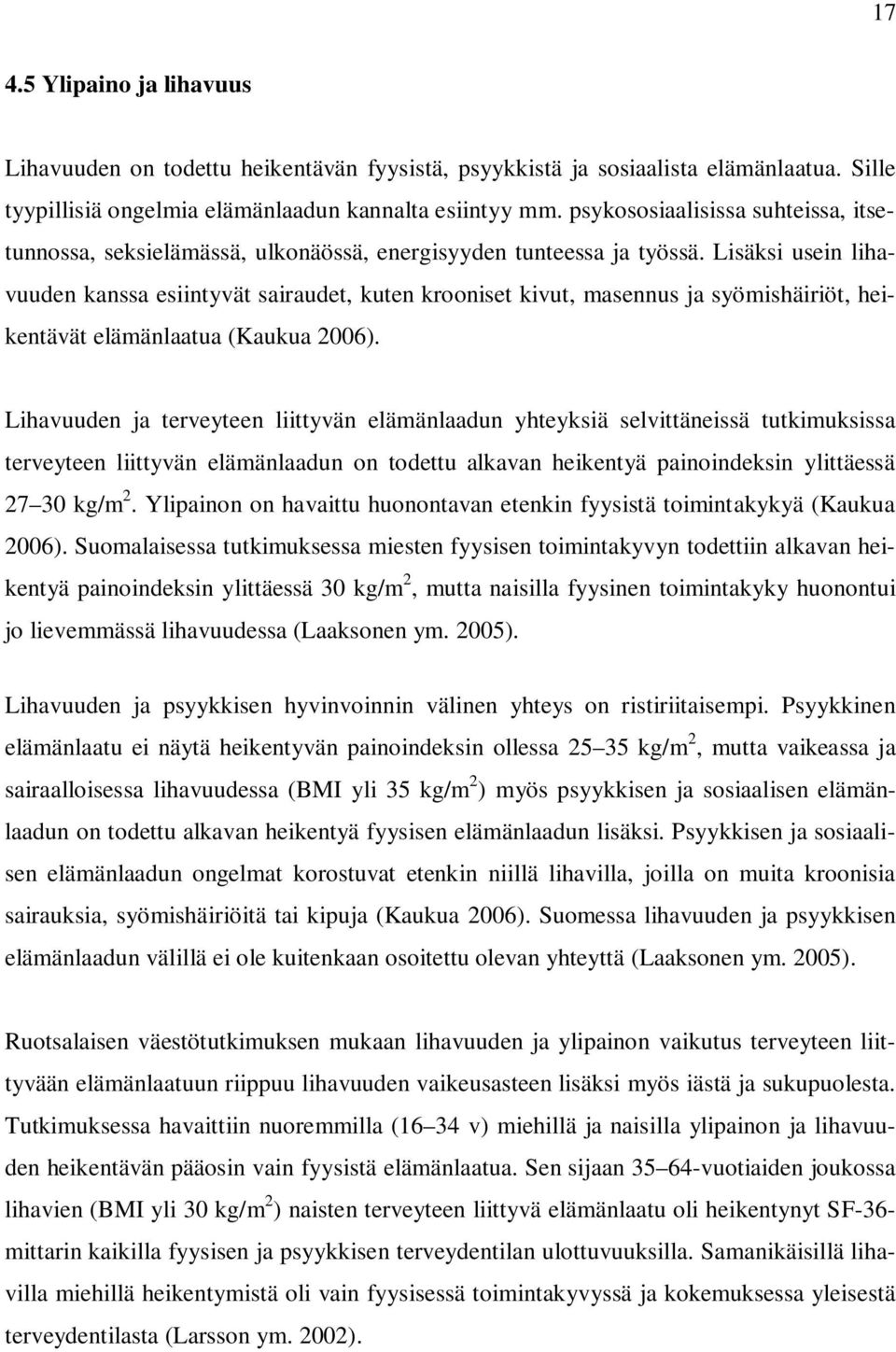 Lisäksi usein lihavuuden kanssa esiintyvät sairaudet, kuten krooniset kivut, masennus ja syömishäiriöt, heikentävät elämänlaatua (Kaukua 2006).