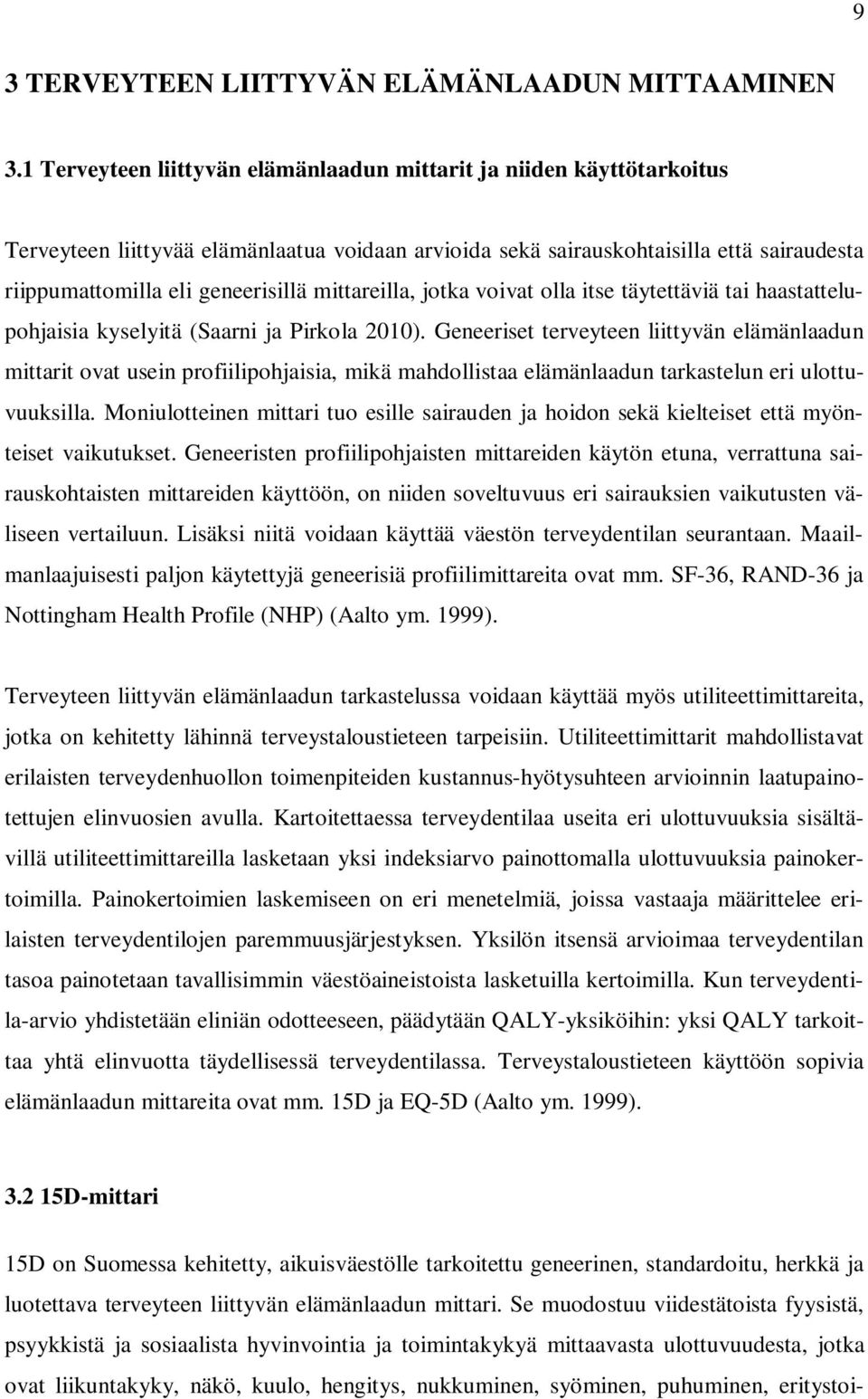 mittareilla, jotka voivat olla itse täytettäviä tai haastattelupohjaisia kyselyitä (Saarni ja Pirkola 2010).