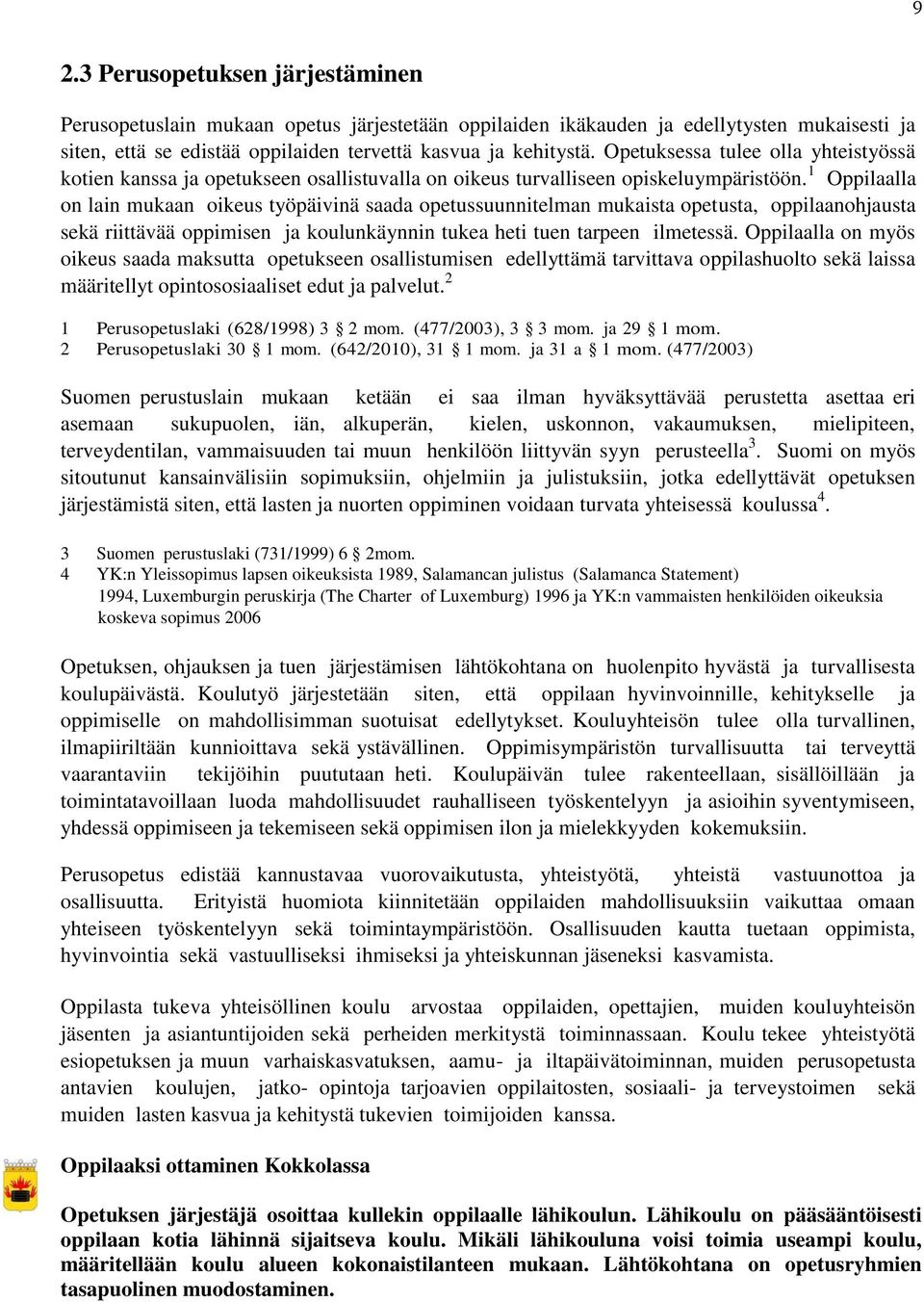 1 Oppilaalla on lain mukaan oikeus työpäivinä saada opetussuunnitelman mukaista opetusta, oppilaanohjausta sekä riittävää oppimisen ja koulunkäynnin tukea heti tuen tarpeen ilmetessä.