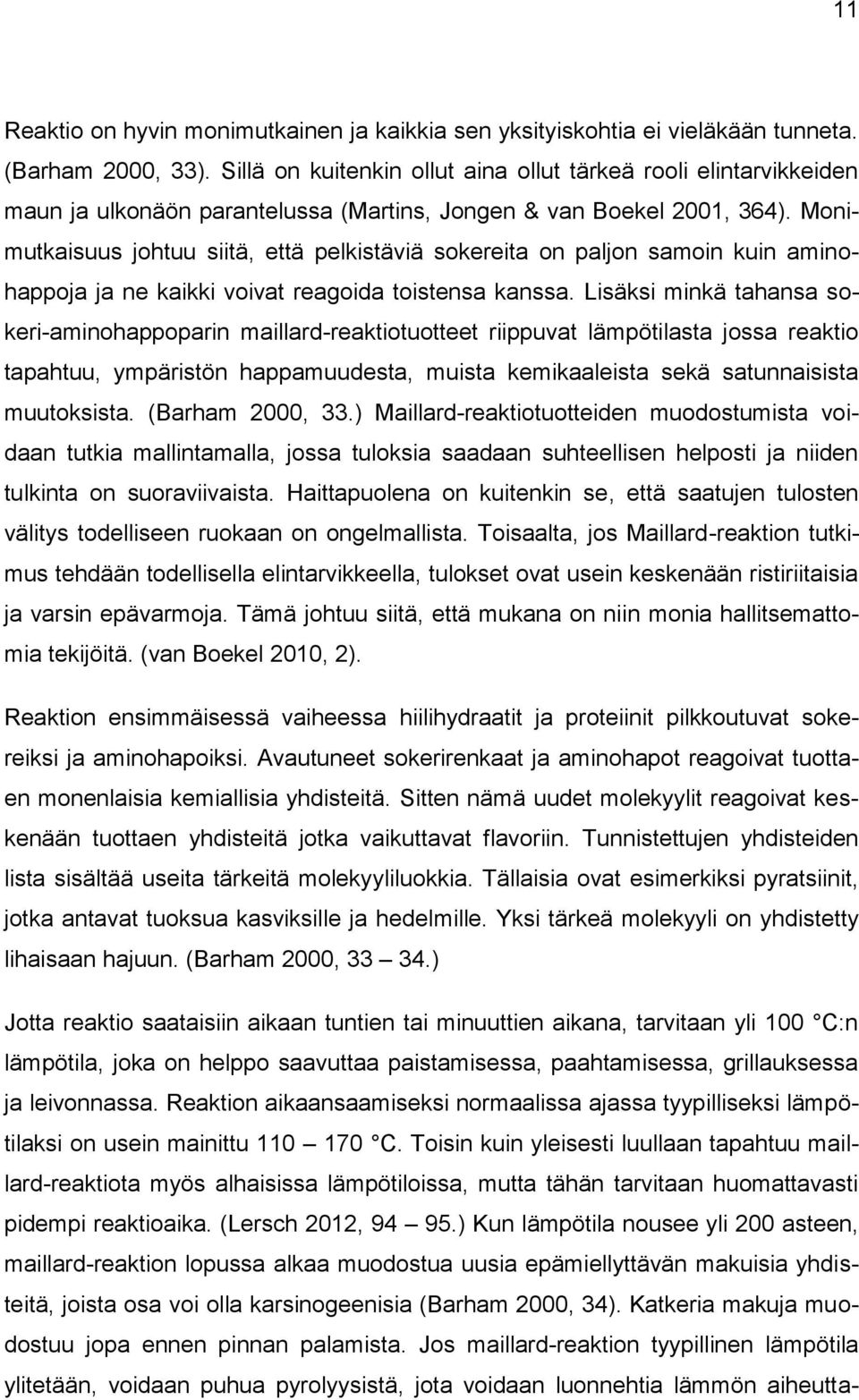 Monimutkaisuus johtuu siitä, että pelkistäviä sokereita on paljon samoin kuin aminohappoja ja ne kaikki voivat reagoida toistensa kanssa.