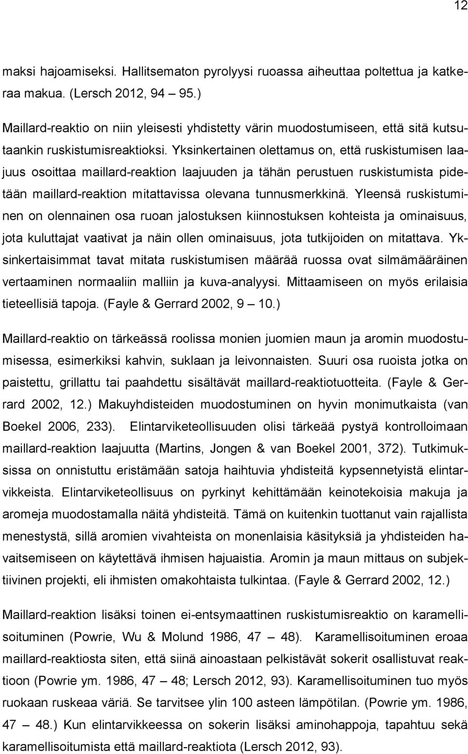 Yksinkertainen olettamus on, että ruskistumisen laajuus osoittaa maillard-reaktion laajuuden ja tähän perustuen ruskistumista pidetään maillard-reaktion mitattavissa olevana tunnusmerkkinä.