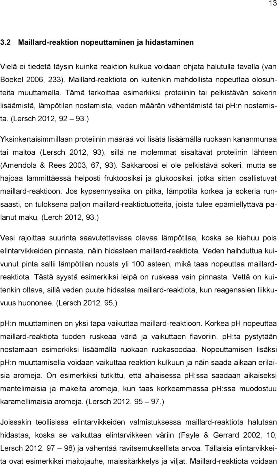 Tämä tarkoittaa esimerkiksi proteiinin tai pelkistävän sokerin lisäämistä, lämpötilan nostamista, veden määrän vähentämistä tai ph:n nostamista. (Lersch 2012, 92 93.