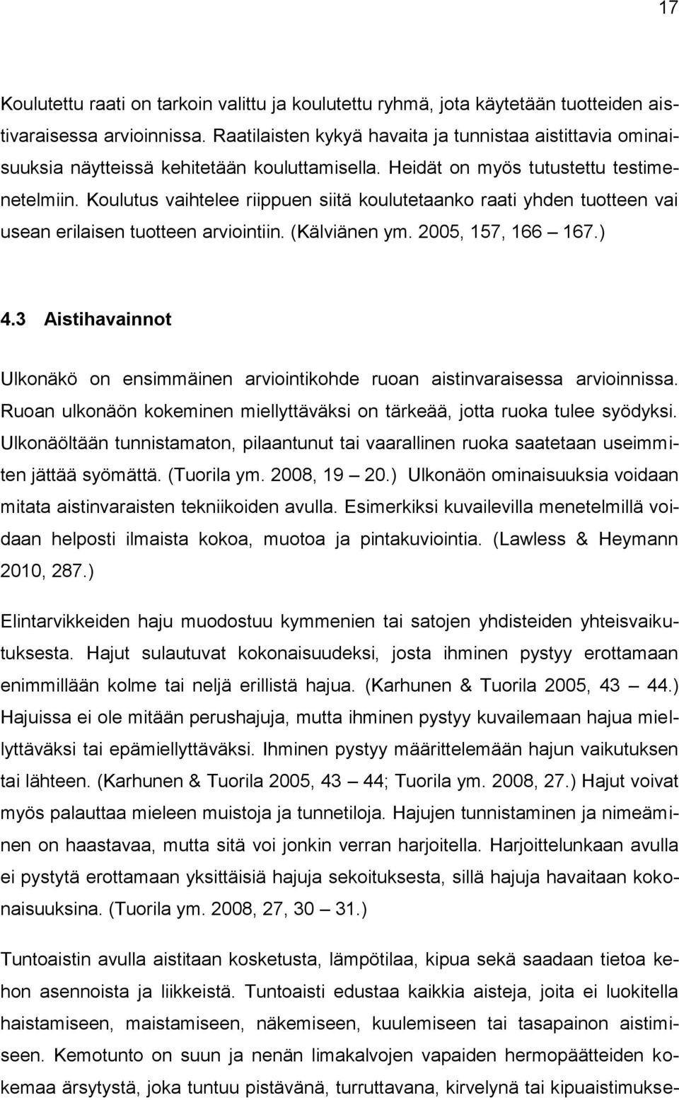 Koulutus vaihtelee riippuen siitä koulutetaanko raati yhden tuotteen vai usean erilaisen tuotteen arviointiin. (Kälviänen ym. 2005, 157, 166 167.) 4.