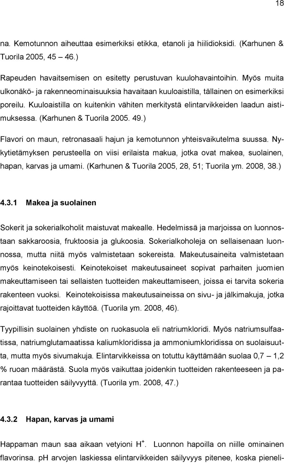 (Karhunen & Tuorila 2005. 49.) Flavori on maun, retronasaali hajun ja kemotunnon yhteisvaikutelma suussa.