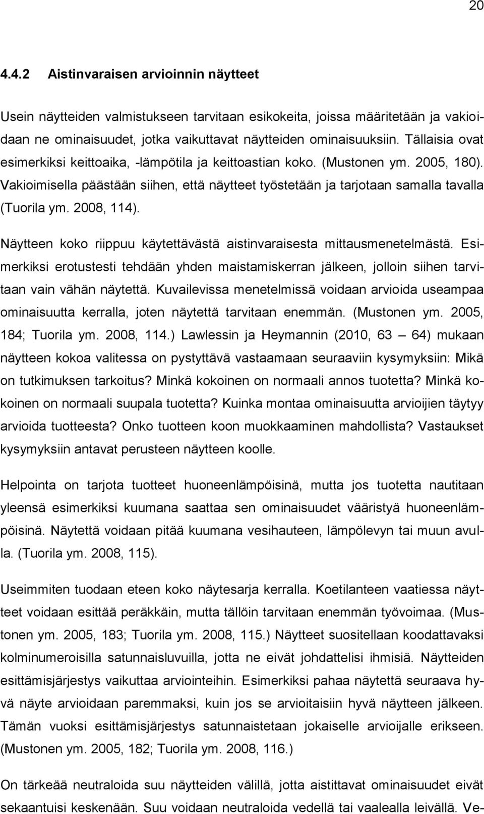 2008, 114). Näytteen koko riippuu käytettävästä aistinvaraisesta mittausmenetelmästä. Esimerkiksi erotustesti tehdään yhden maistamiskerran jälkeen, jolloin siihen tarvitaan vain vähän näytettä.