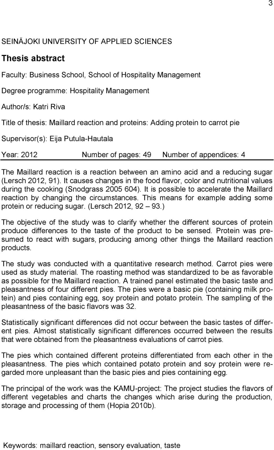 amino acid and a reducing sugar (Lersch 2012, 91). It causes changes in the food flavor, color and nutritional values during the cooking (Snodgrass 2005 604).