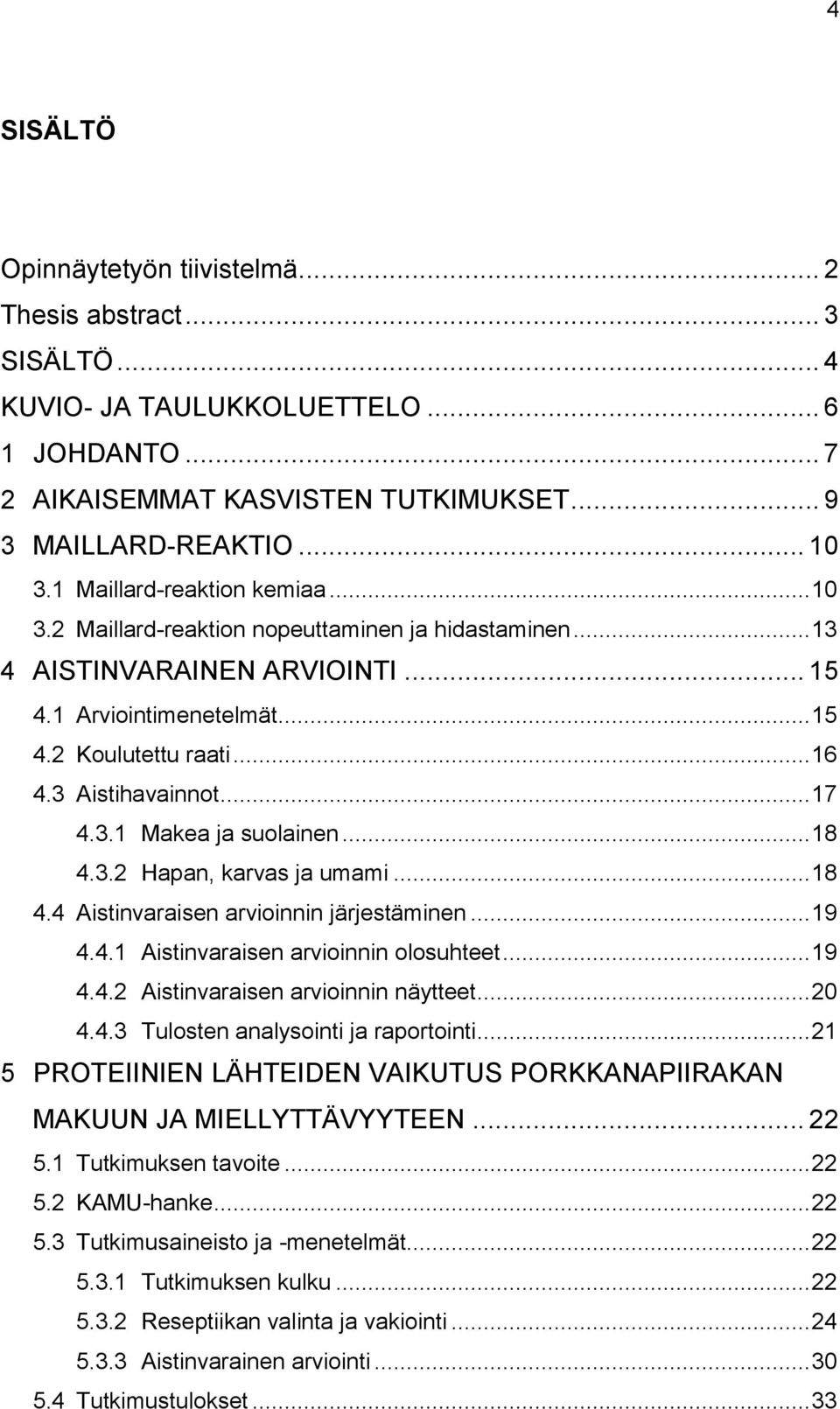 .. 17 4.3.1 Makea ja suolainen... 18 4.3.2 Hapan, karvas ja umami... 18 4.4 Aistinvaraisen arvioinnin järjestäminen... 19 4.4.1 Aistinvaraisen arvioinnin olosuhteet... 19 4.4.2 Aistinvaraisen arvioinnin näytteet.