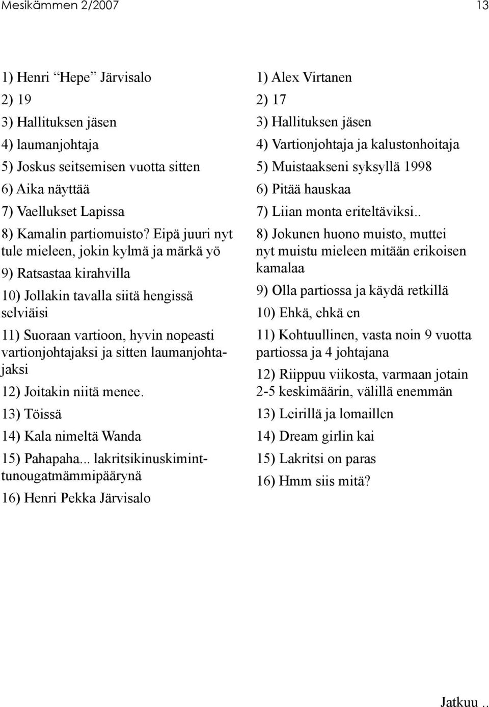 laumanjohtajaksi 12) Joitakin niitä menee. 13) Töissä 14) Kala nimeltä Wanda 15) Pahapaha.