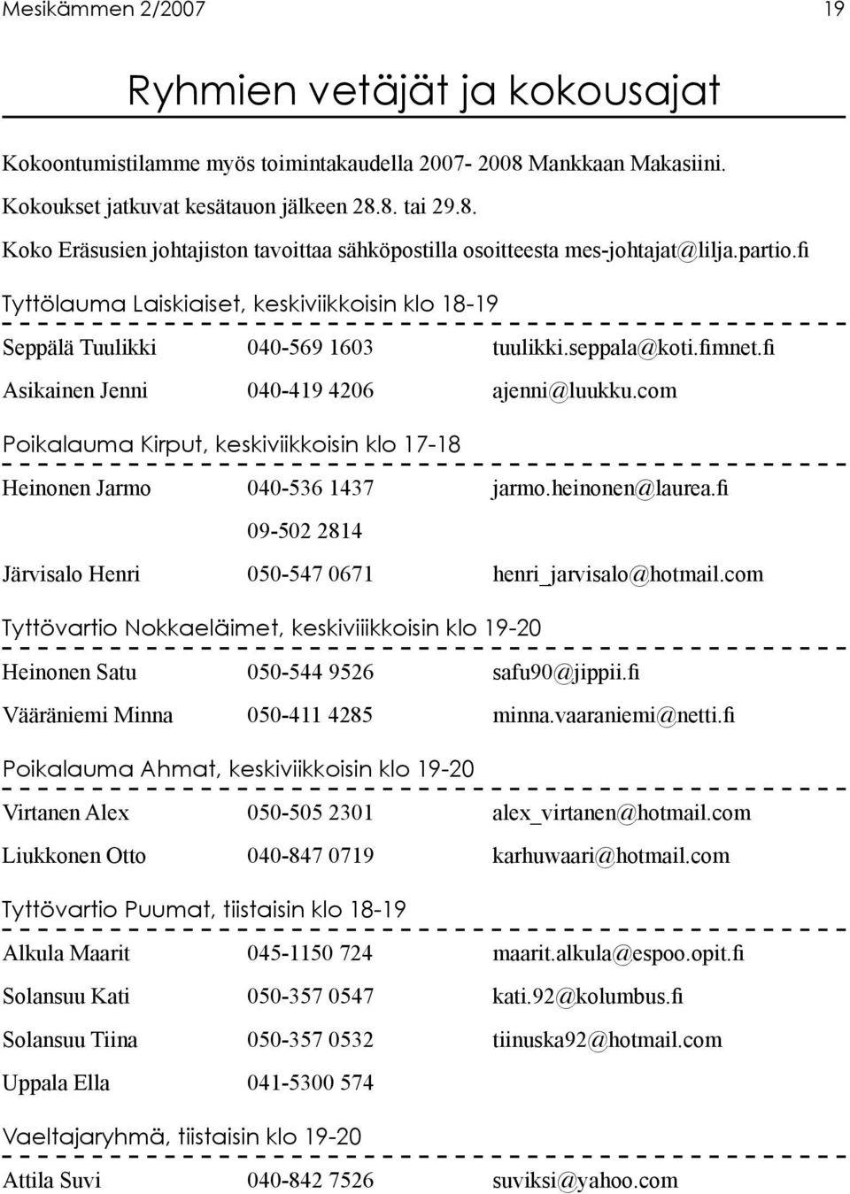 com Poikalauma Kirput, keskiviikkoisin klo 17-18 Heinonen Jarmo 040-536 1437 jarmo.heinonen@laurea.fi 09-502 2814 Järvisalo Henri 050-547 0671 henri_jarvisalo@hotmail.