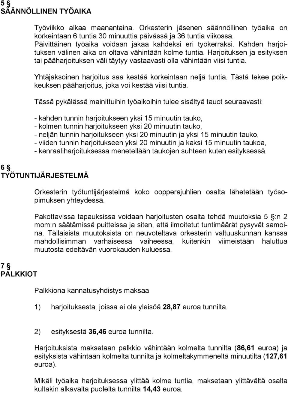 Harjoituksen ja esityksen tai pääharjoituksen väli täytyy vastaavasti olla vähintään viisi tuntia. Yhtäjaksoinen harjoitus saa kestää korkeintaan neljä tuntia.