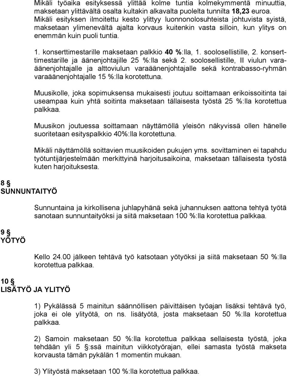 konserttimestarille maksetaan palkkio 40 %:lla, 1. soolosellistille, 2. konserttimestarille ja äänenjohtajille 25 %:lla sekä 2.