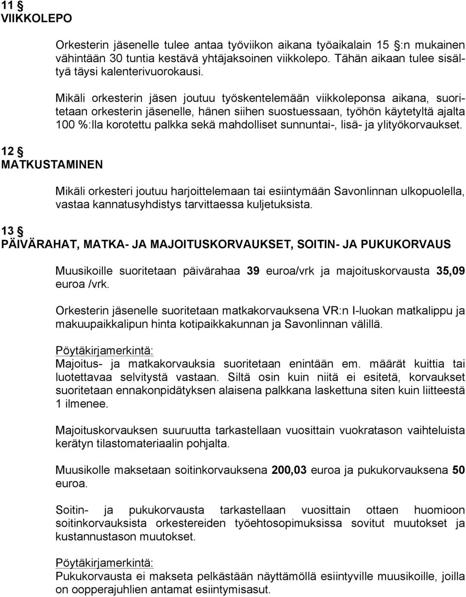 Mikäli orkesterin jäsen joutuu työskentelemään viikkoleponsa aikana, suoritetaan orkesterin jäsenelle, hänen siihen suostuessaan, työhön käytetyltä ajalta 100 %:lla korotettu palkka sekä mahdolliset