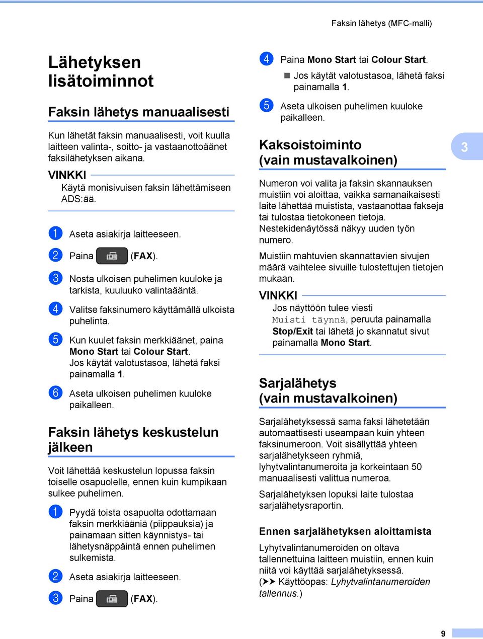 d Valitse faksinumero käyttämällä ulkoista puhelinta. e Kun kuulet faksin merkkiäänet, paina Mono Start tai Colour Start. Jos käytät valotustasoa, lähetä faksi painamalla 1.