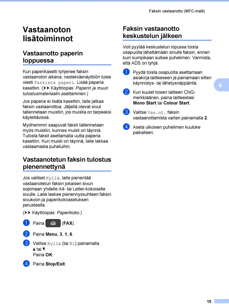 Jäljellä olevat sivut tallennetaan muistiin, jos muistia on tarpeeksi käytettävissä. Myöhemmin saapuvat faksit tallennetaan myös muistiin, kunnes muisti on täynnä.